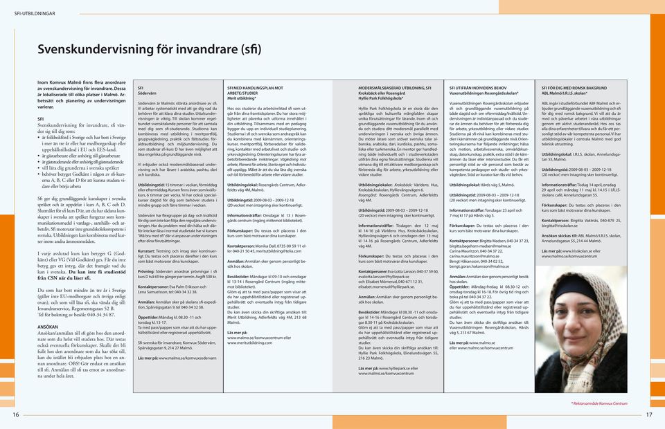 SFI Svenskundervisning för invandrare, sfi vänder sig till dig som: är folkbokförd i Sverige och har bott i Sverige i mer än tre år eller har medborgarskap eller uppehållstillstånd i EU och EES-land.