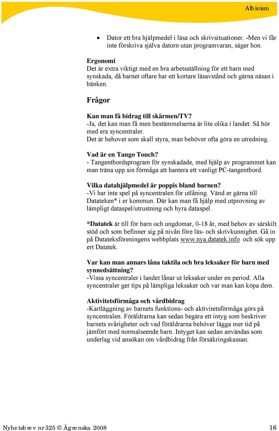 -Ja, det kan man få men bestämmelserna är lite olika i landet. Så hör med era syncentraler. Det är behovet som skall styra, man behöver ofta göra en utredning. Vad är en Tango Touch?