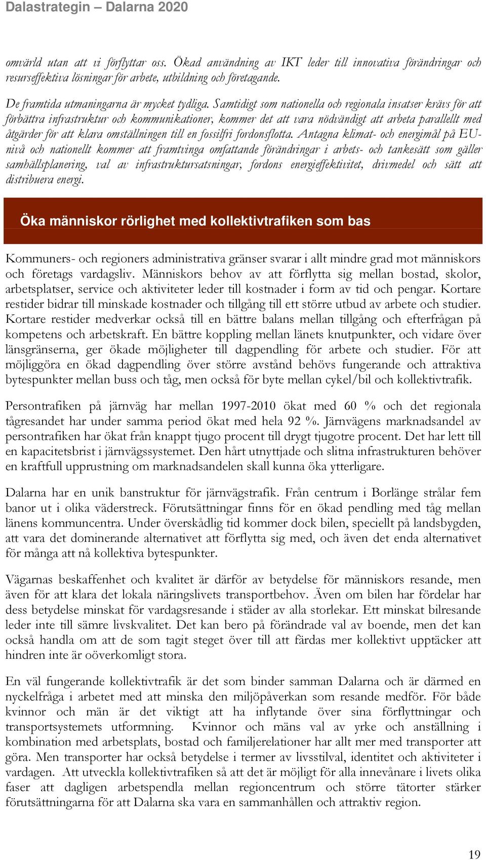 Samtidigt som nationella och regionala insatser krävs för att förbättra infrastruktur och kommunikationer, kommer det att vara nödvändigt att arbeta parallellt med åtgärder för att klara