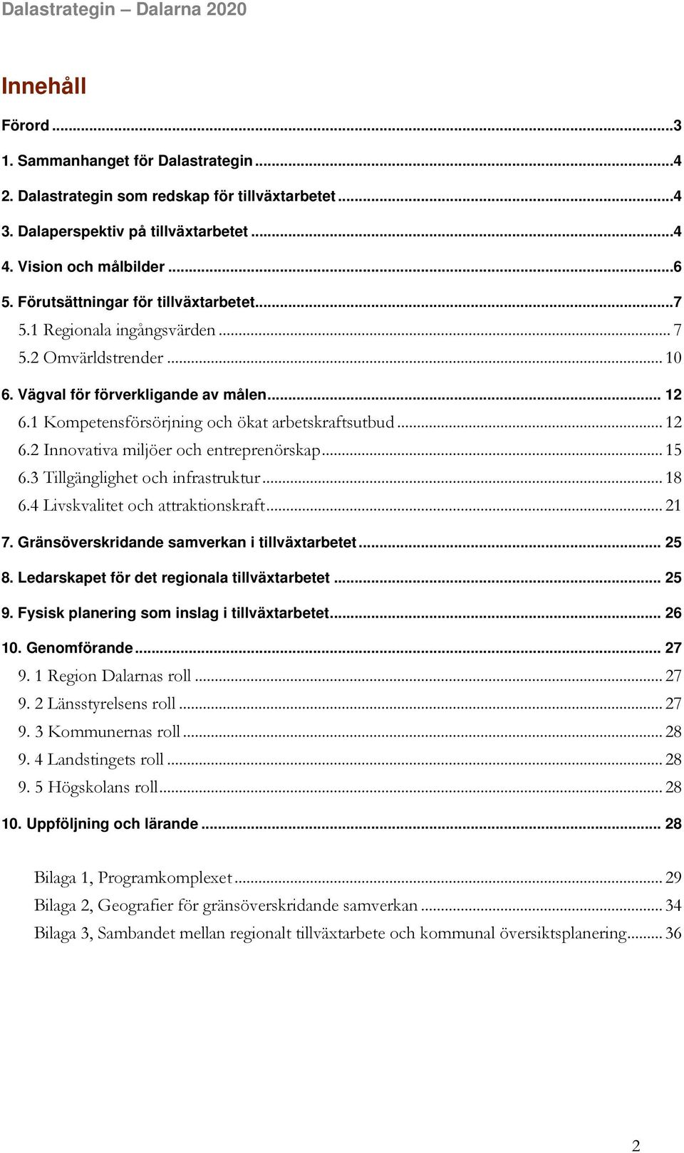 .. 12 6.2 Innovativa miljöer och entreprenörskap... 15 6.3 Tillgänglighet och infrastruktur... 18 6.4 Livskvalitet och attraktionskraft... 21 7. Gränsöverskridande samverkan i tillväxtarbetet... 25 8.