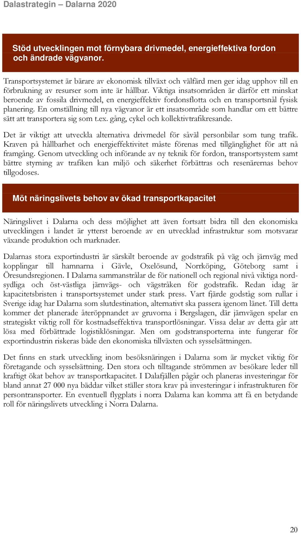 Viktiga insatsområden är därför ett minskat beroende av fossila drivmedel, en energieffektiv fordonsflotta och en transportsnål fysisk planering.