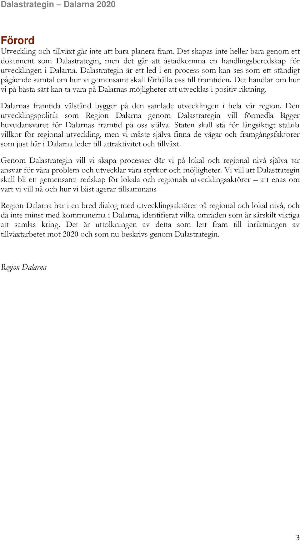 Dalastrategin är ett led i en process som kan ses som ett ständigt pågående samtal om hur vi gemensamt skall förhålla oss till framtiden.