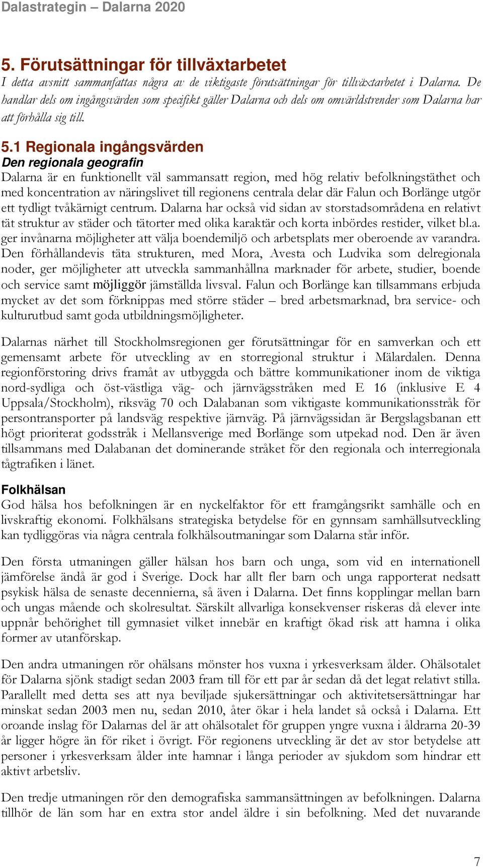 1 Regionala ingångsvärden Den regionala geografin Dalarna är en funktionellt väl sammansatt region, med hög relativ befolkningstäthet och med koncentration av näringslivet till regionens centrala