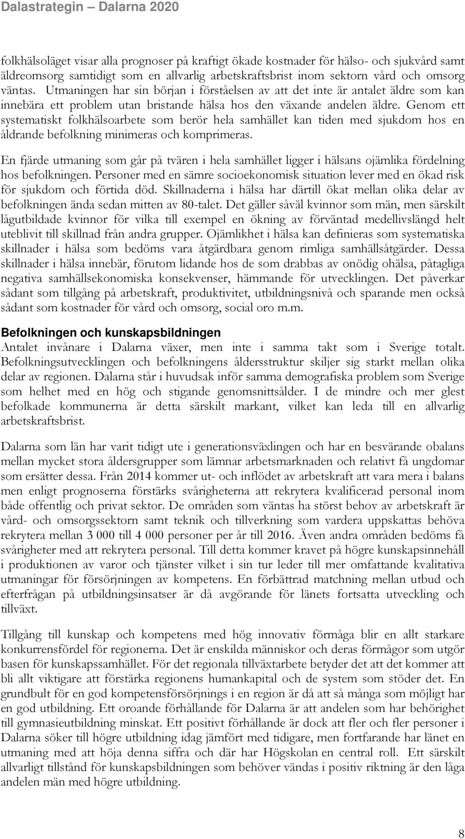 Genom ett systematiskt folkhälsoarbete som berör hela samhället kan tiden med sjukdom hos en åldrande befolkning minimeras och komprimeras.