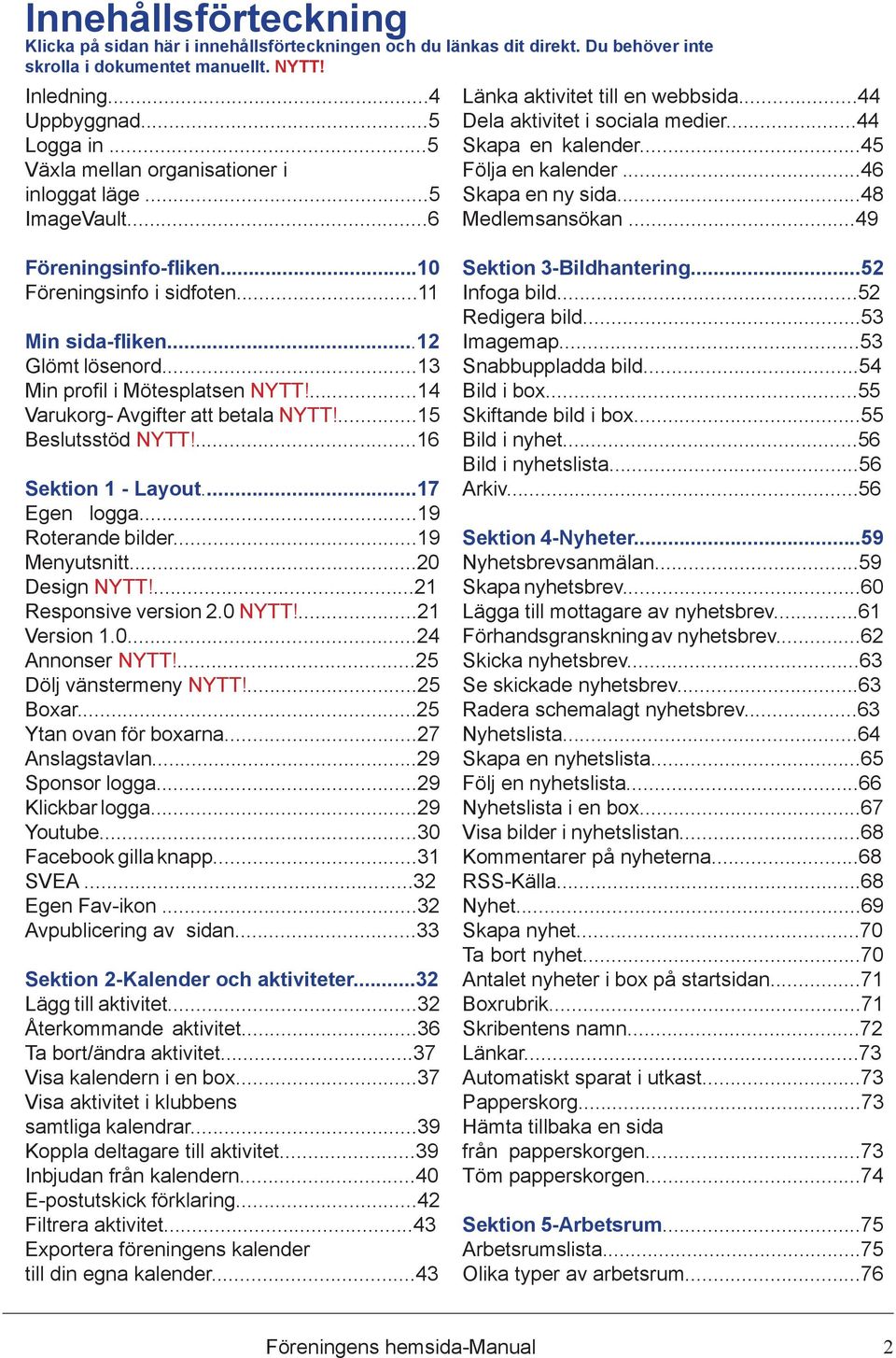 ..46 Skapa en ny sida...48 Medlemsansökan...49 Föreningsinfo-fliken...10 Föreningsinfo i sidfoten...11 Min sida-fliken...12 Glömt lösenord...13 Min profil i Mötesplatsen NYTT!