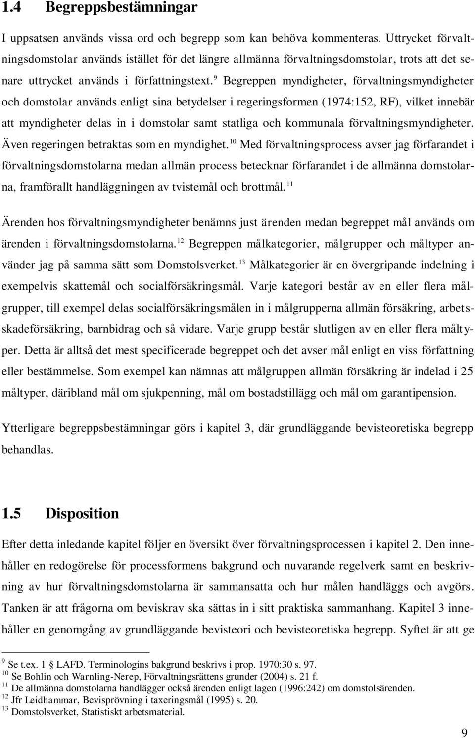 9 Begreppen myndigheter, förvaltningsmyndigheter och domstolar används enligt sina betydelser i regeringsformen (1974:152, RF), vilket innebär att myndigheter delas in i domstolar samt statliga och