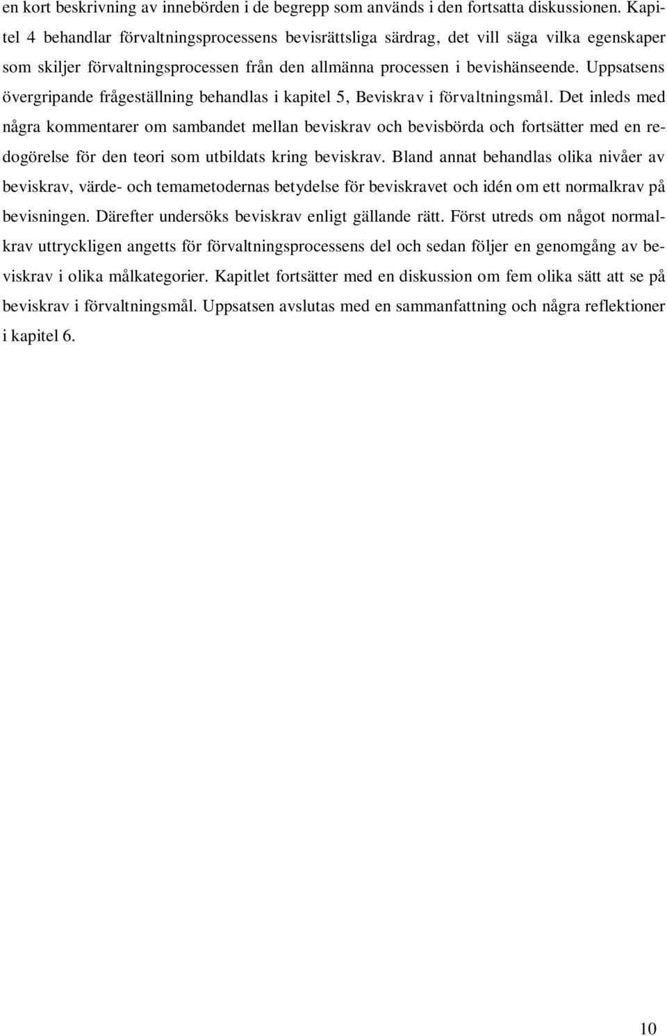 Uppsatsens övergripande frågeställning behandlas i kapitel 5, Beviskrav i förvaltningsmål.