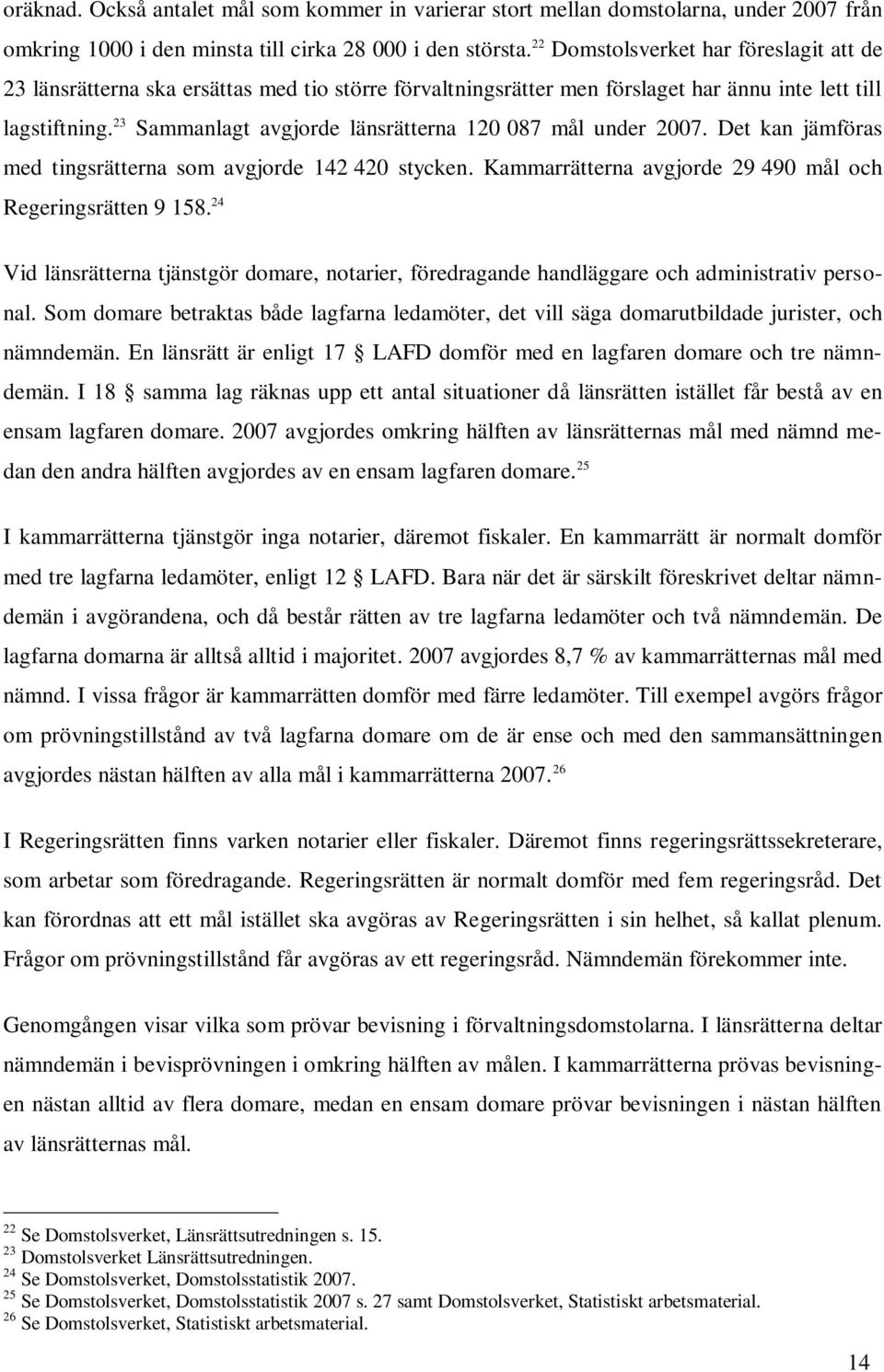 23 Sammanlagt avgjorde länsrätterna 120 087 mål under 2007. Det kan jämföras med tingsrätterna som avgjorde 142 420 stycken. Kammarrätterna avgjorde 29 490 mål och Regeringsrätten 9 158.