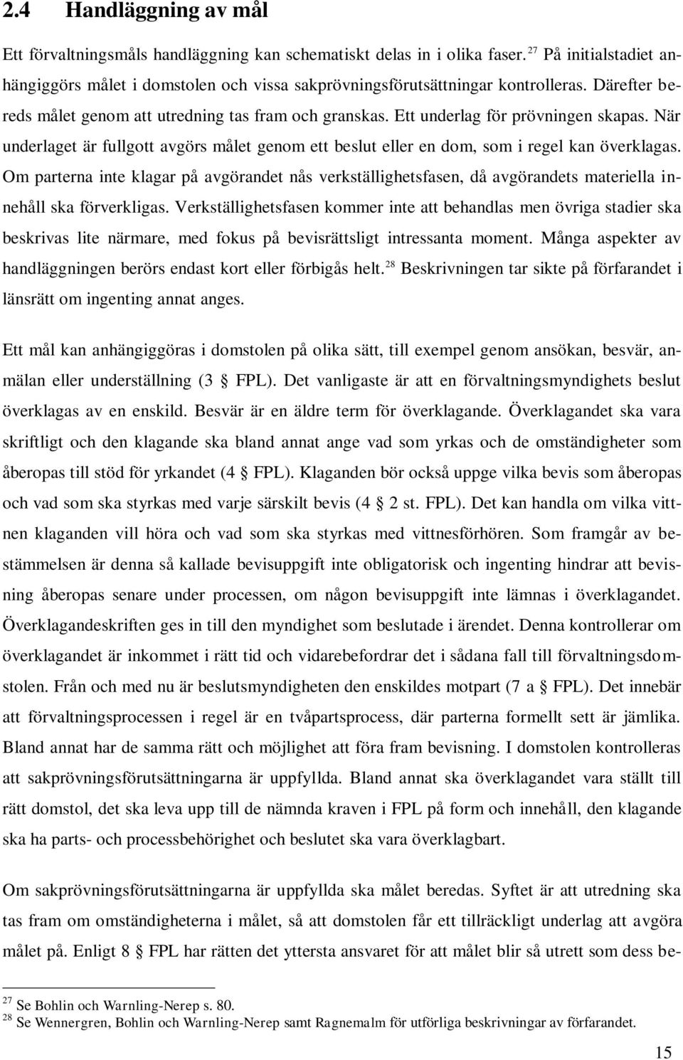 Ett underlag för prövningen skapas. När underlaget är fullgott avgörs målet genom ett beslut eller en dom, som i regel kan överklagas.