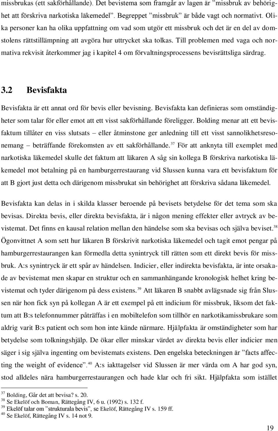 Till problemen med vaga och normativa rekvisit återkommer jag i kapitel 4 om förvaltningsprocessens bevisrättsliga särdrag. 3.2 Bevisfakta Bevisfakta är ett annat ord för bevis eller bevisning.