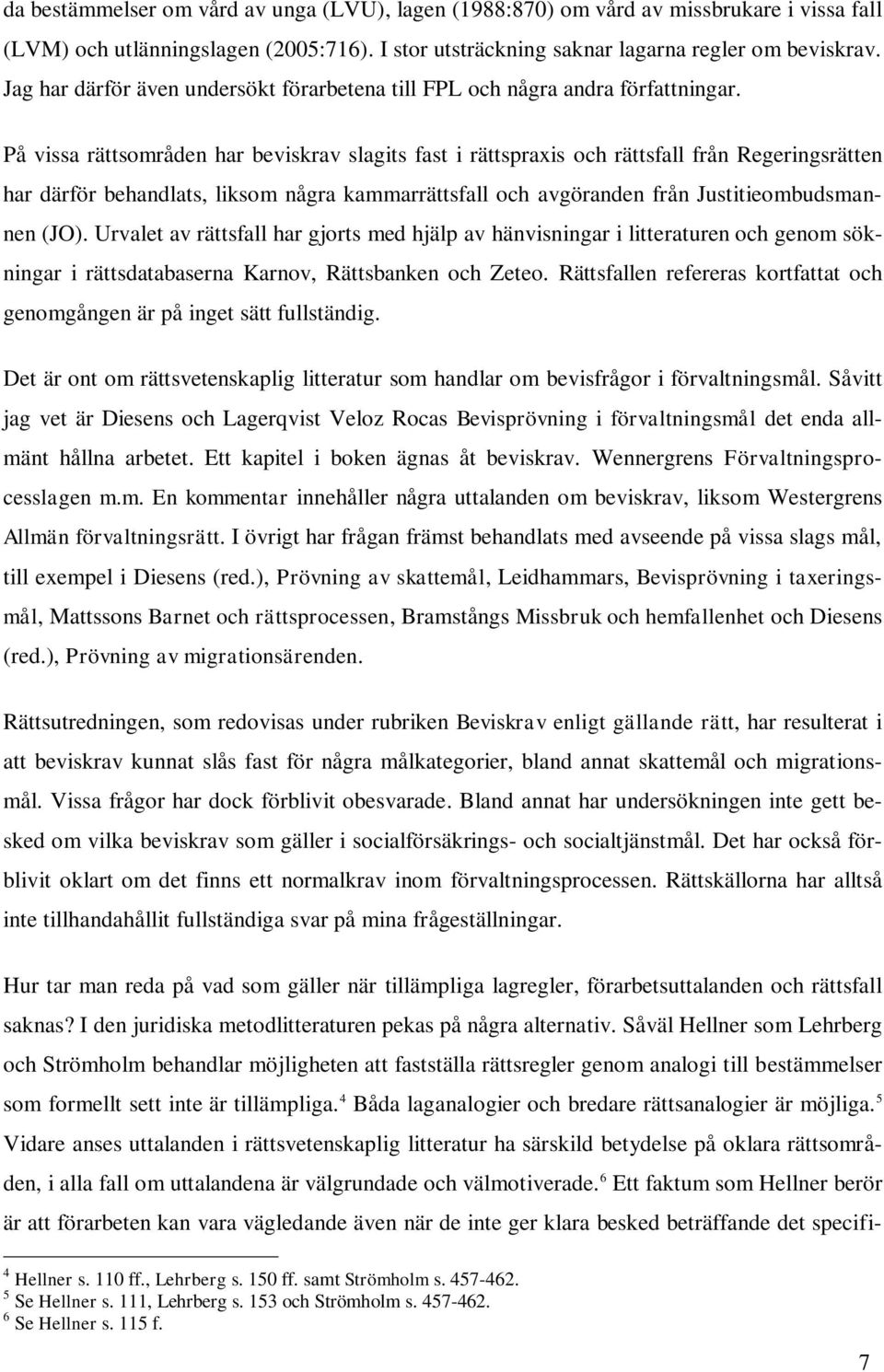 På vissa rättsområden har beviskrav slagits fast i rättspraxis och rättsfall från Regeringsrätten har därför behandlats, liksom några kammarrättsfall och avgöranden från Justitieombudsmannen (JO).