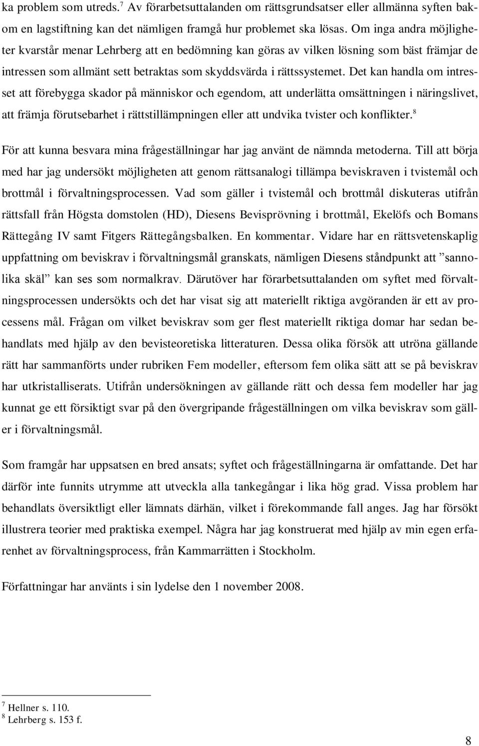 Det kan handla om intresset att förebygga skador på människor och egendom, att underlätta omsättningen i näringslivet, att främja förutsebarhet i rättstillämpningen eller att undvika tvister och