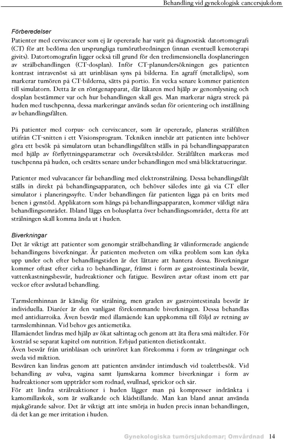 Inför CT-planundersökningen ges patienten kontrast intravenöst så att urinblåsan syns på bilderna. En agraff (metallclips), som markerar tumören på CT-bilderna, sätts på portio.