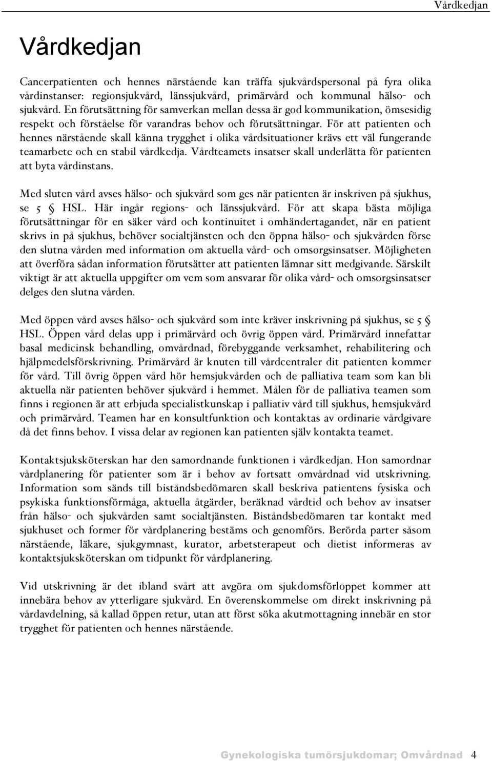 För att patienten och hennes närstående skall känna trygghet i olika vårdsituationer krävs ett väl fungerande teamarbete och en stabil vårdkedja.