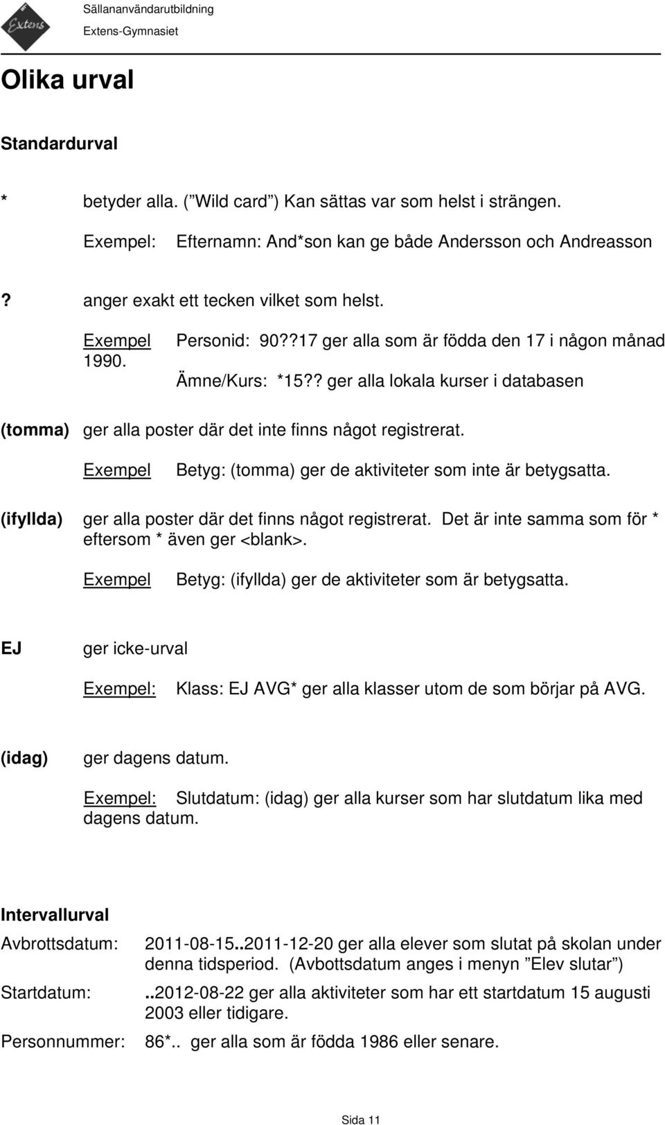 Exempel Betyg: (tomma) ger de aktiviteter som inte är betygsatta. (ifyllda) ger alla poster där det finns något registrerat. Det är inte samma som för * eftersom * även ger <blank>.