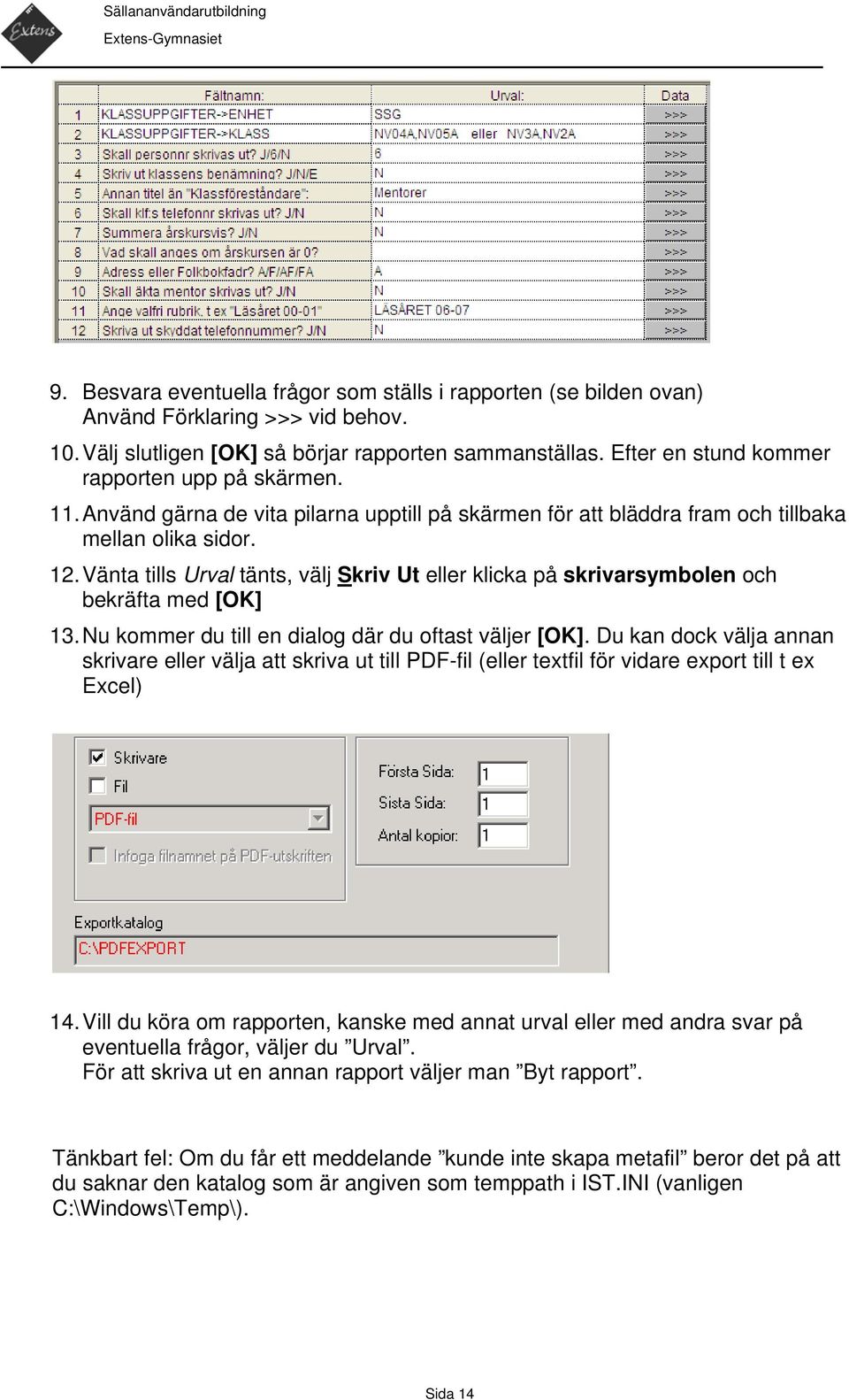 Vänta tills Urval tänts, välj Skriv Ut eller klicka på skrivarsymbolen och bekräfta med [OK] 13. Nu kommer du till en dialog där du oftast väljer [OK].