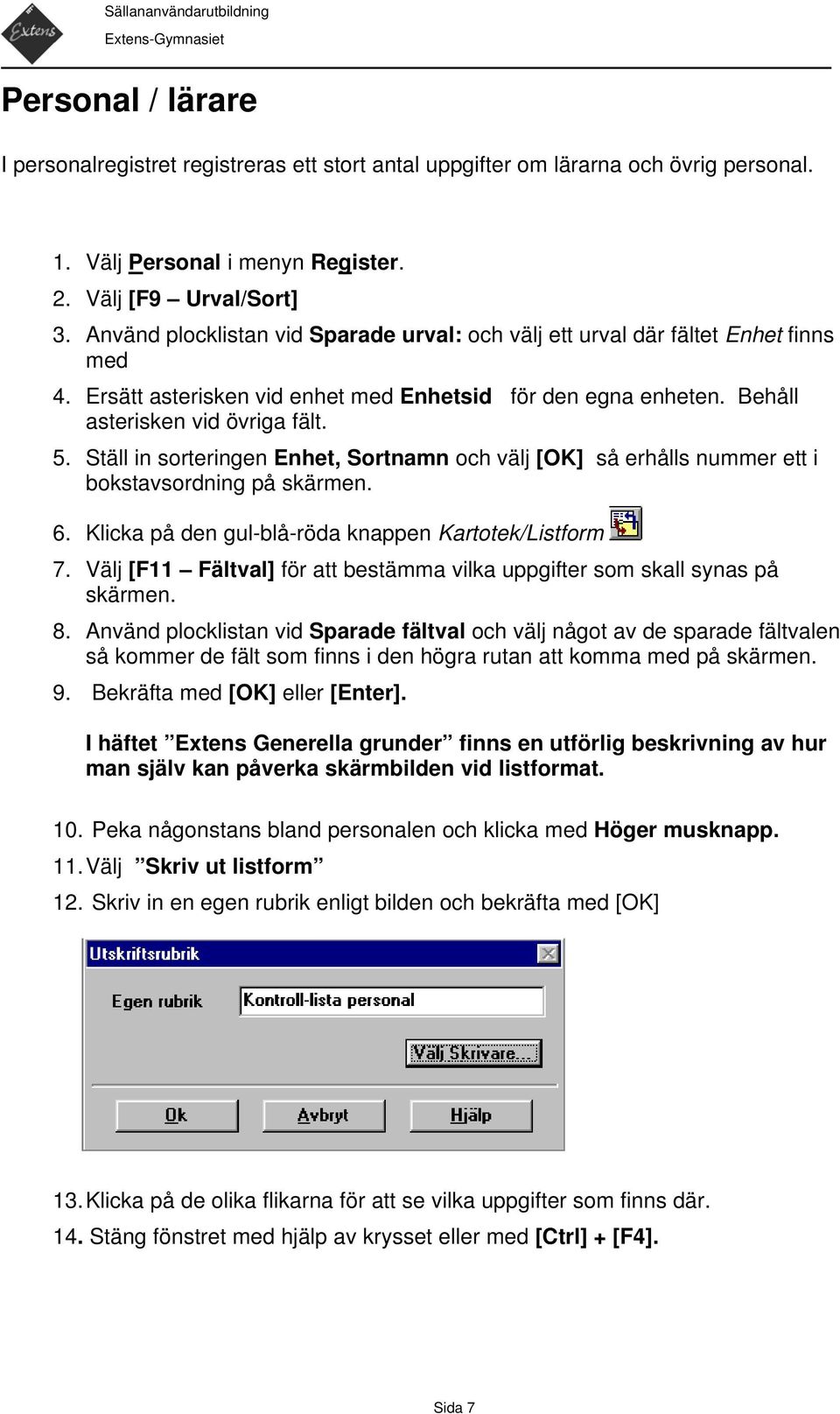 Ställ in sorteringen Enhet, Sortnamn och välj [OK] så erhålls nummer ett i bokstavsordning på skärmen. 6. Klicka på den gul-blå-röda knappen Kartotek/Listform 7.