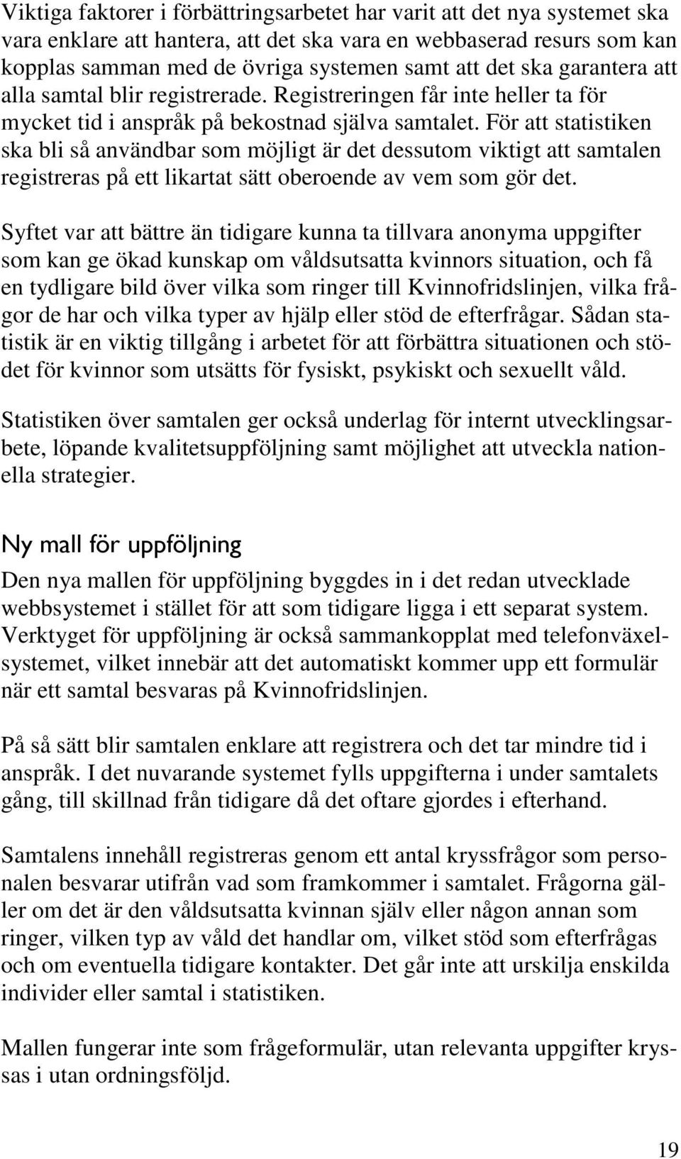 För att statistiken ska bli så användbar som möjligt är det dessutom viktigt att samtalen registreras på ett likartat sätt oberoende av vem som gör det.