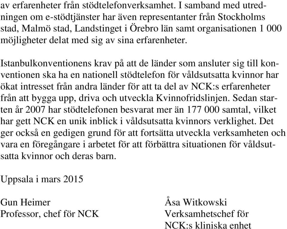 Istanbulkonventionens krav på att de länder som ansluter sig till konventionen ska ha en nationell stödtelefon för våldsutsatta kvinnor har ökat intresset från andra länder för att ta del av NCK:s