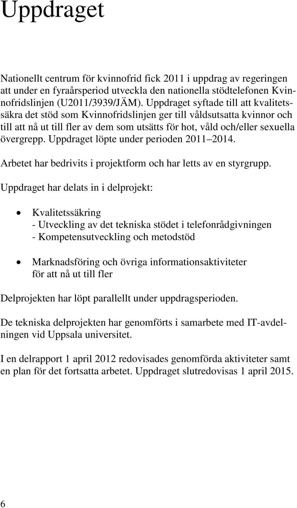 Uppdraget löpte under perioden 2011 2014. Arbetet har bedrivits i projektform och har letts av en styrgrupp.