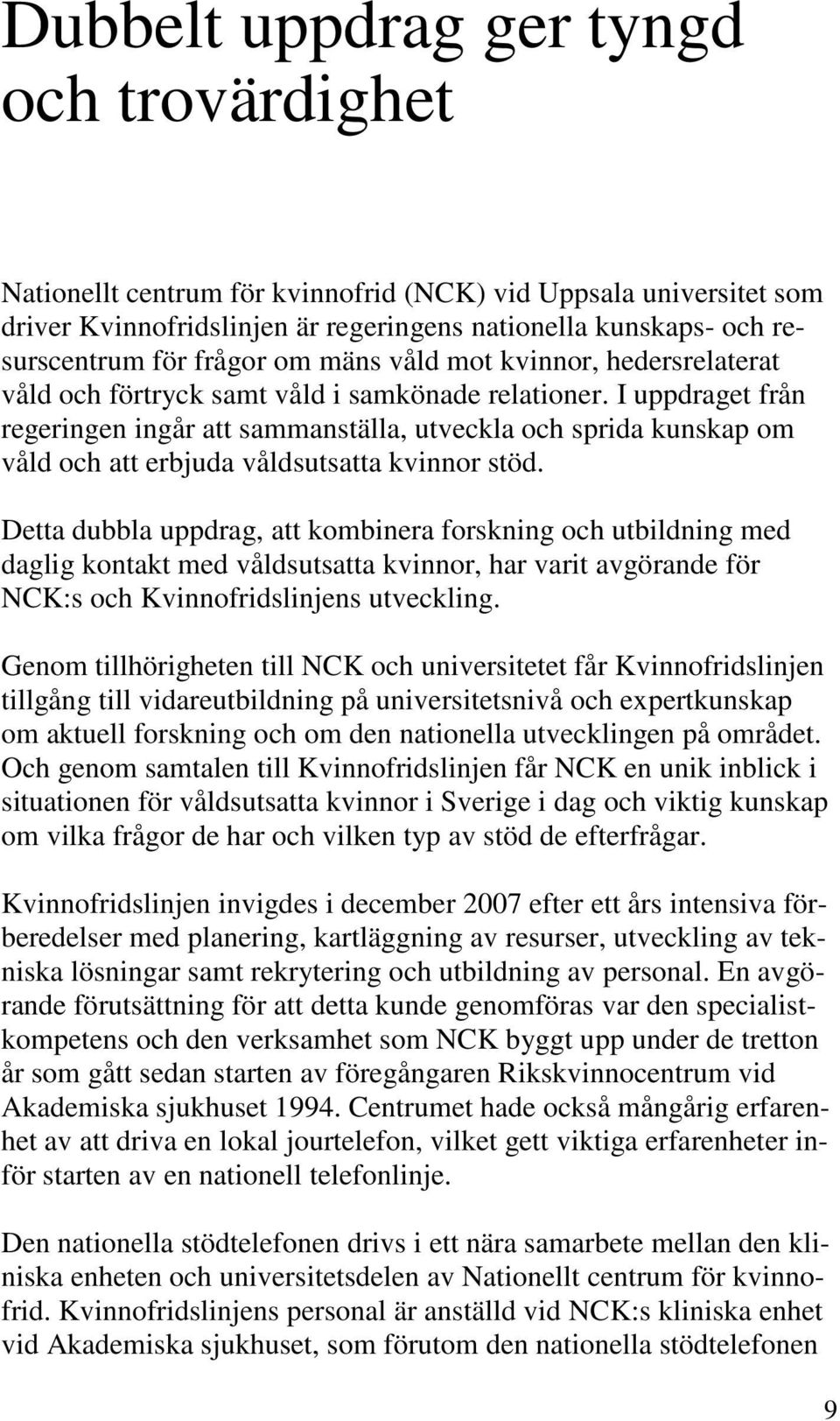 I uppdraget från regeringen ingår att sammanställa, utveckla och sprida kunskap om våld och att erbjuda våldsutsatta kvinnor stöd.