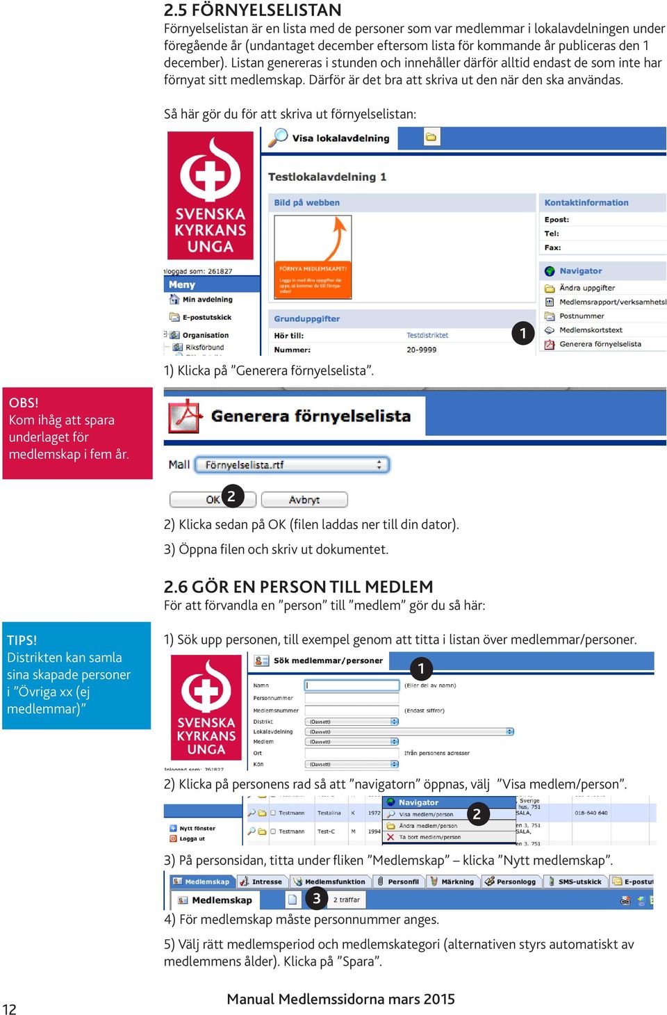 Så här gör du för att skriva ut förnyelselistan: ) Klicka på Generera förnyelselista. Kom ihåg att spara underlaget för medlemskap i fem år. 2 2) Klicka sedan på OK (filen laddas ner till din dator).