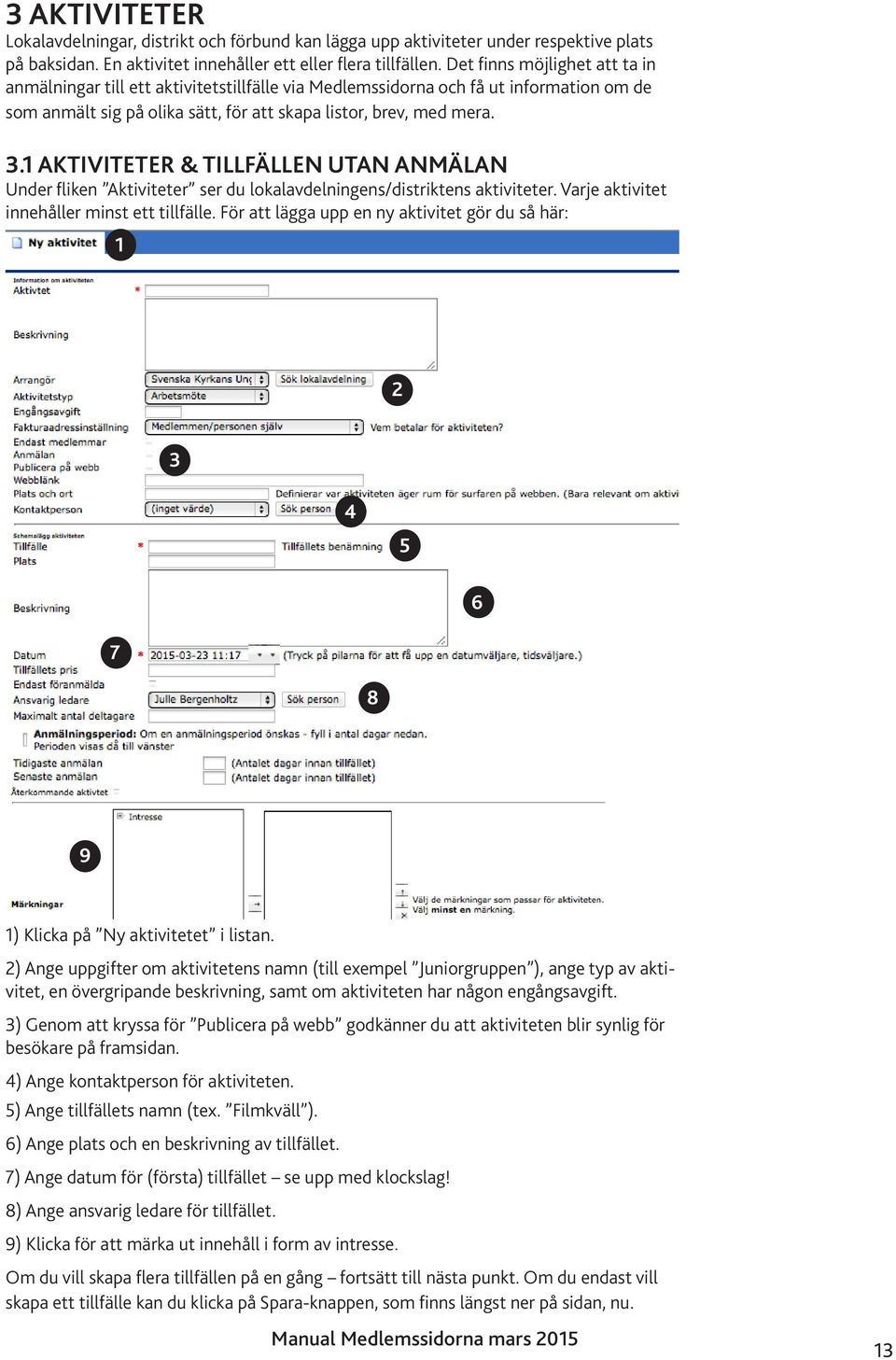 . AKTIVITETER & TILLFÄLLEN UTAN ANMÄLAN Under fliken Aktiviteter ser du lokalavdelningens/distriktens aktiviteter. Varje aktivitet innehåller minst ett tillfälle.