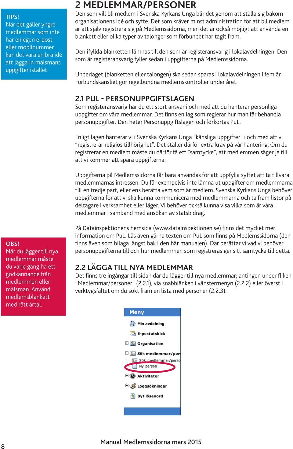 Det som kräver minst administration för att bli medlem är att själv registrera sig på, men det är också möjligt att använda en blankett eller olika typer av talonger som förbundet har tagit fram.