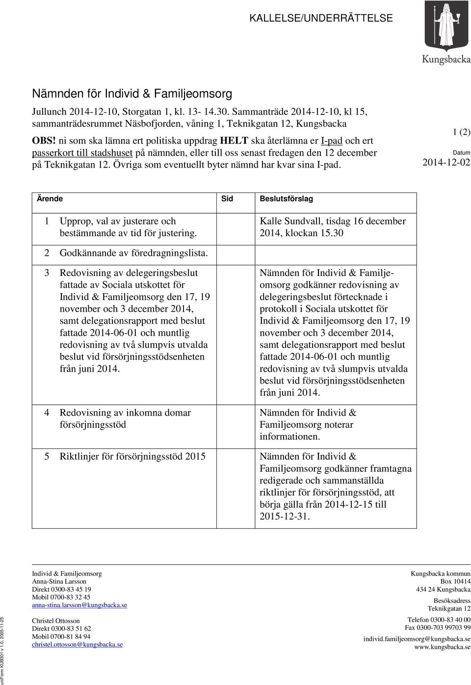 ni som ska lämna ert politiska uppdrag HELT ska återlämna er I-pad och ert passerkort till stadshuset på nämnden, eller till oss senast fredagen den 12 december på Teknikgatan 12.