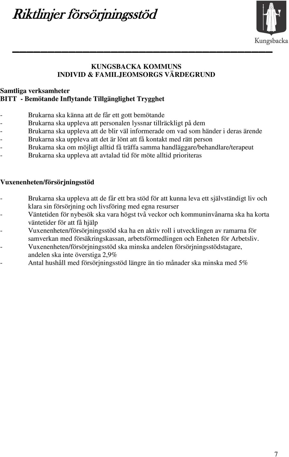 att få kontakt med rätt person - Brukarna ska om möjligt alltid få träffa samma handläggare/behandlare/terapeut - Brukarna ska uppleva att avtalad tid för möte alltid prioriteras