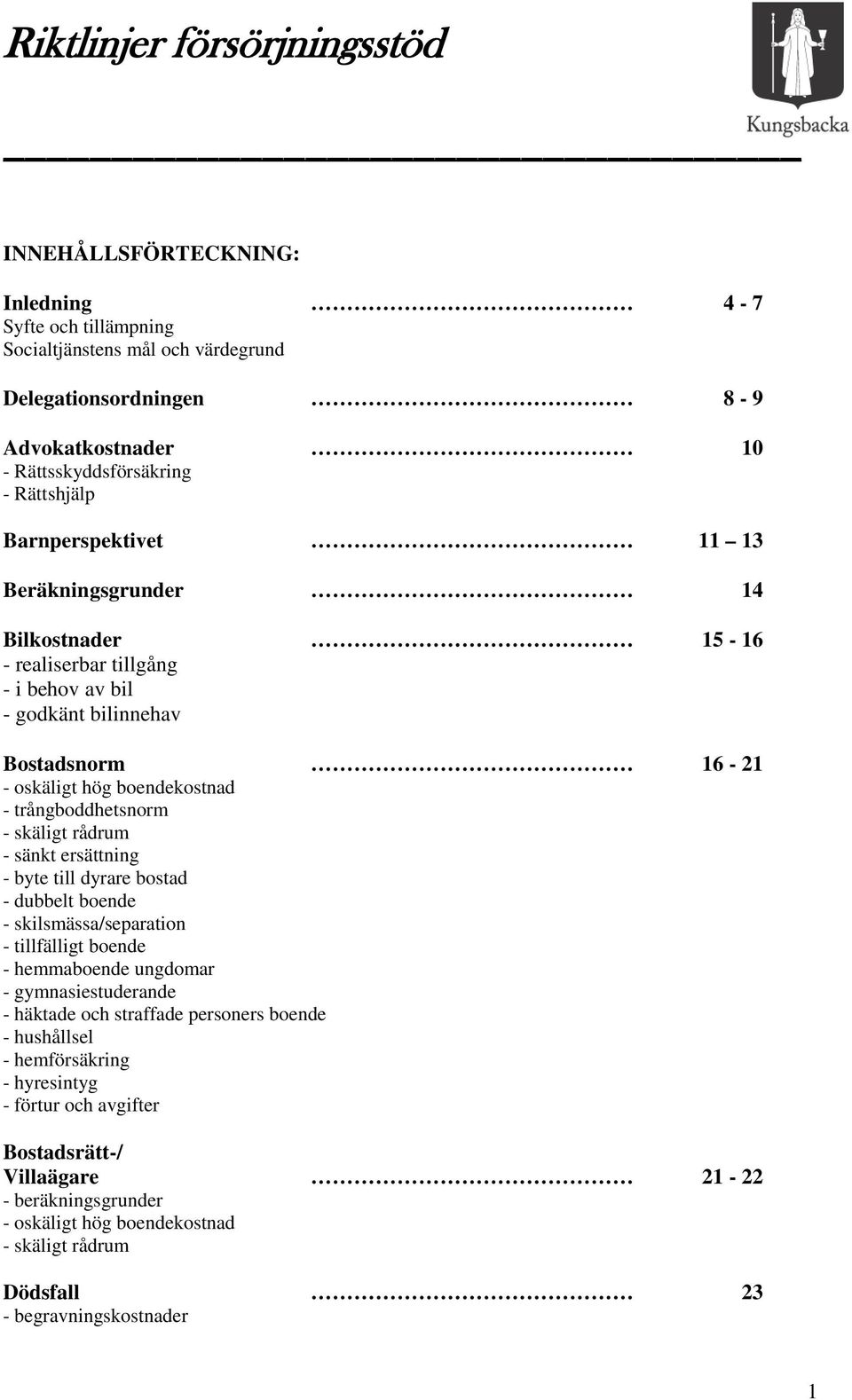 trångboddhetsnorm - skäligt rådrum - sänkt ersättning - byte till dyrare bostad - dubbelt boende - skilsmässa/separation - tillfälligt boende - hemmaboende ungdomar - gymnasiestuderande - häktade och