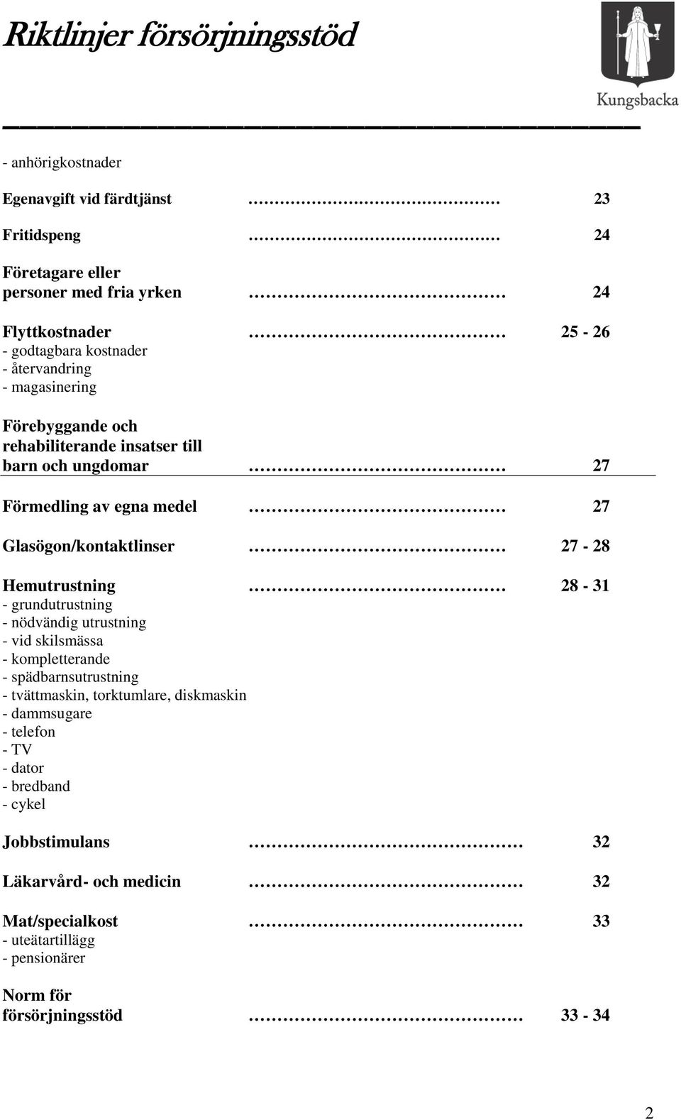 Glasögon/kontaktlinser 27-28 Hemutrustning 28-31 - grundutrustning - nödvändig utrustning - vid skilsmässa - kompletterande - spädbarnsutrustning - tvättmaskin,