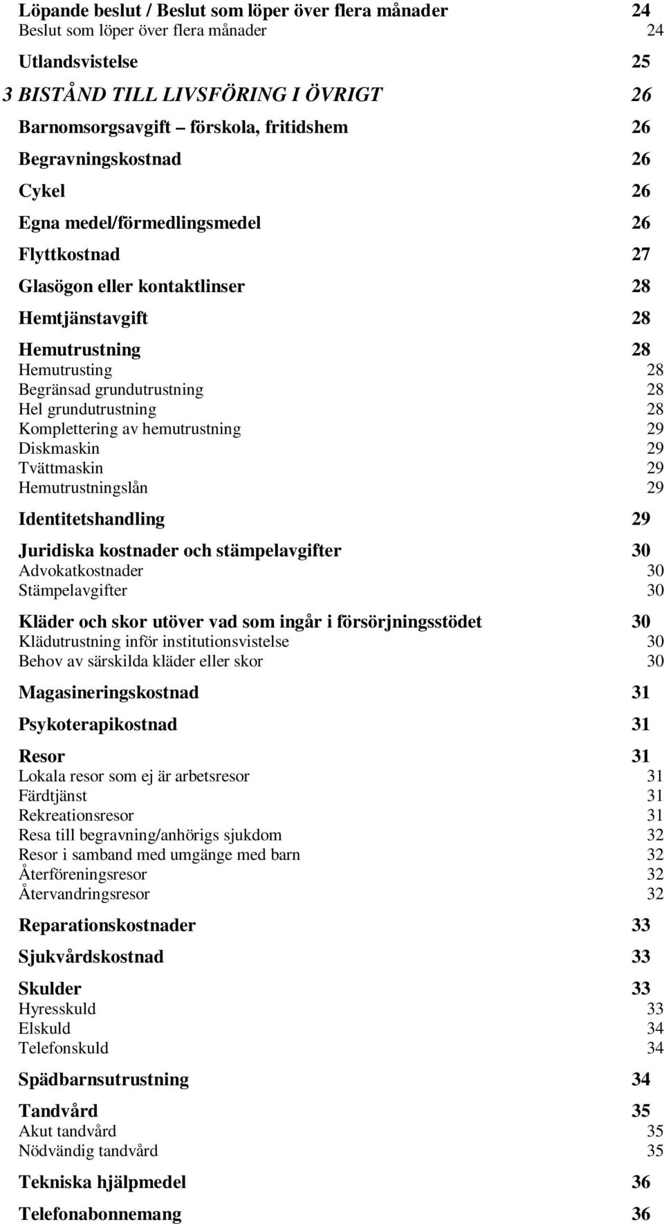 grundutrustning 28 Komplettering av hemutrustning 29 Diskmaskin 29 Tvättmaskin 29 Hemutrustningslån 29 Identitetshandling 29 Juridiska kostnader och stämpelavgifter 30 Advokatkostnader 30