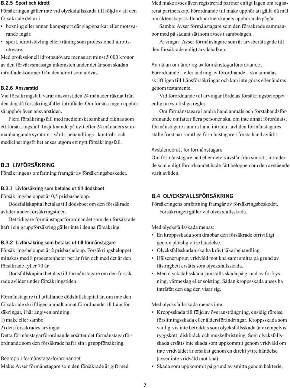 Med professionell idrottsutövare menas att minst 5 000 kronor av den förvärvsmässiga inkomsten under det år som skadan inträffade kommer från den idrott som utövas. B.2.