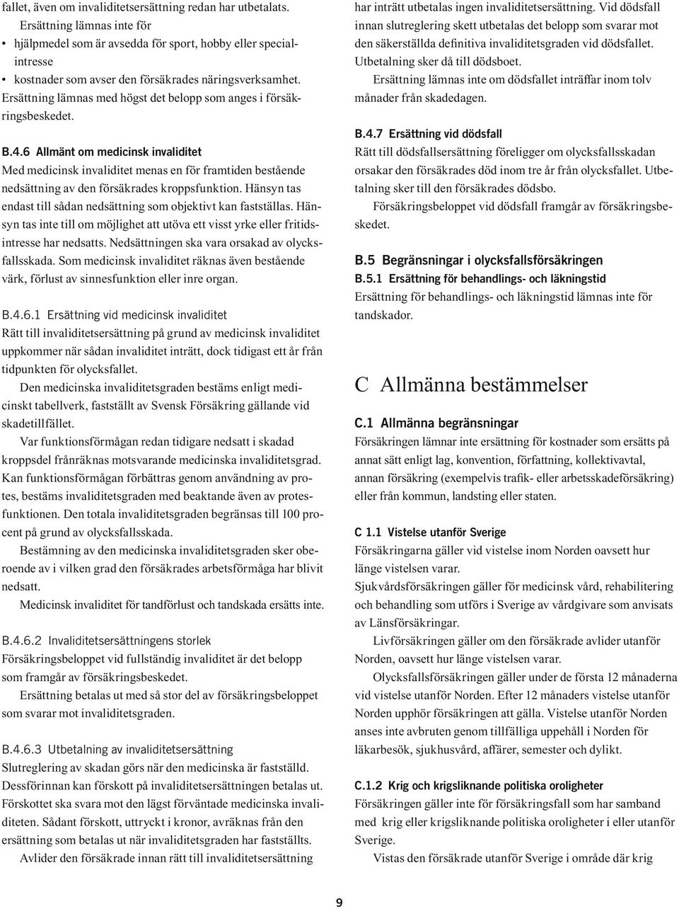 Ersättning lämnas med högst det belopp som anges i försäkringsbeskedet. B.4.