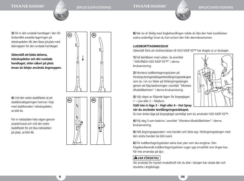 3a 3b 8) När du är färdig med ångbehandlingen måste du låta den heta korallduken svalna ordentligt innan du kan ta bort den från dammborstramen.