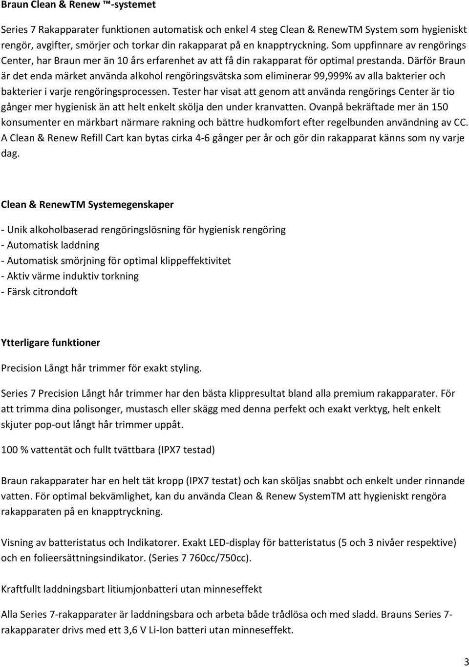 Därför Braun är det enda märket använda alkohol rengöringsvätska som eliminerar 99,999% av alla bakterier och bakterier i varje rengöringsprocessen.