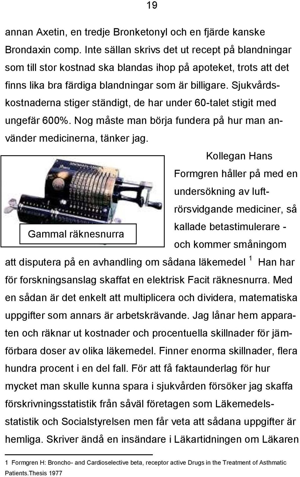 Sjukvårdskostnaderna stiger ständigt, de har under 60-talet stigit med ungefär 600%. Nog måste man börja fundera på hur man använder medicinerna, tänker jag.