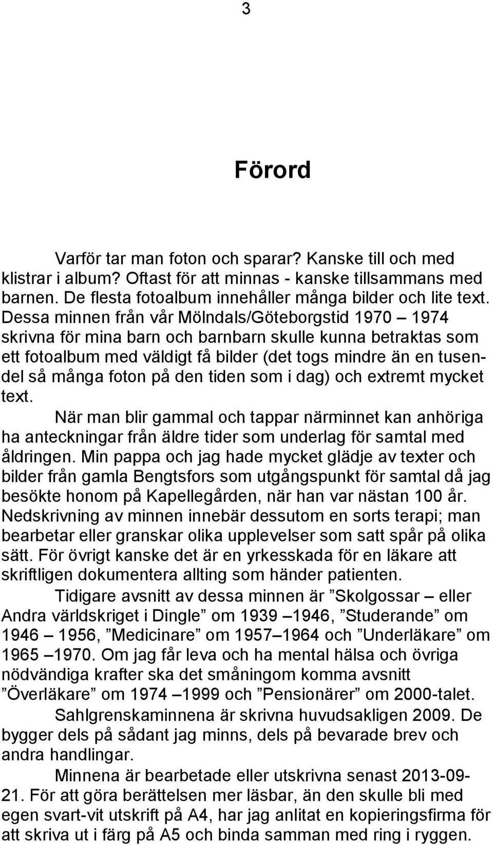 på den tiden som i dag) och extremt mycket text. När man blir gammal och tappar närminnet kan anhöriga ha anteckningar från äldre tider som underlag för samtal med åldringen.