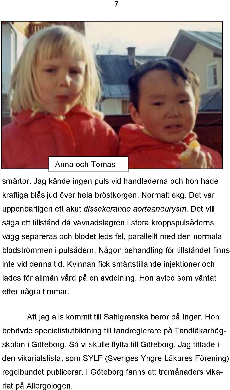 Någon behandling för tillståndet finns inte vid denna tid. Kvinnan fick smärtstillande injektioner och lades för allmän vård på en avdelning. Hon avled som väntat efter några timmar.