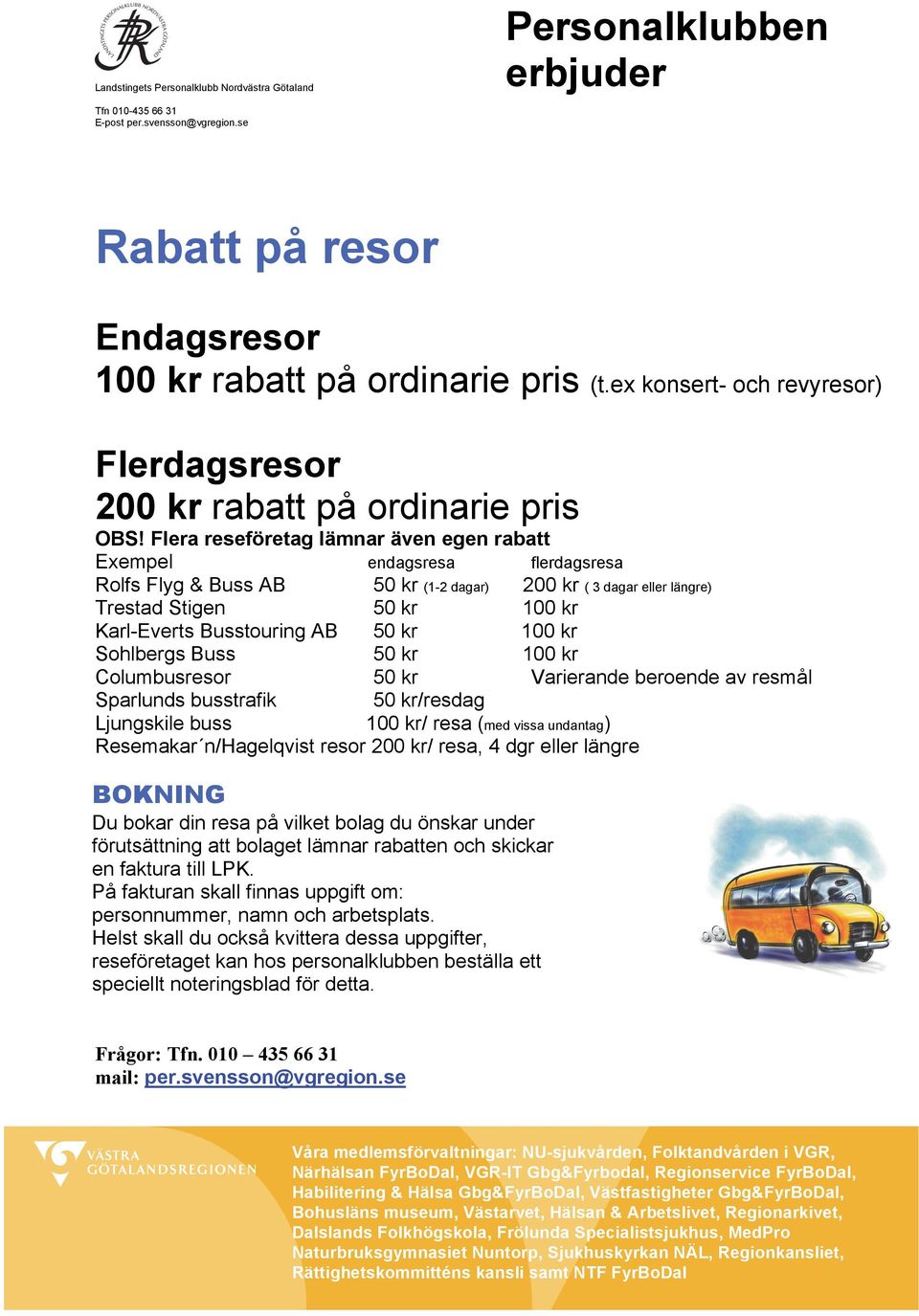 Flera reseföretag lämnar även egen rabatt Exempel endagsresa flerdagsresa Rolfs Flyg & Buss AB 50 kr (1-2 dagar) 200 kr ( 3 dagar eller längre) Trestad Stigen 50 kr 100 kr Karl-Everts Busstouring AB