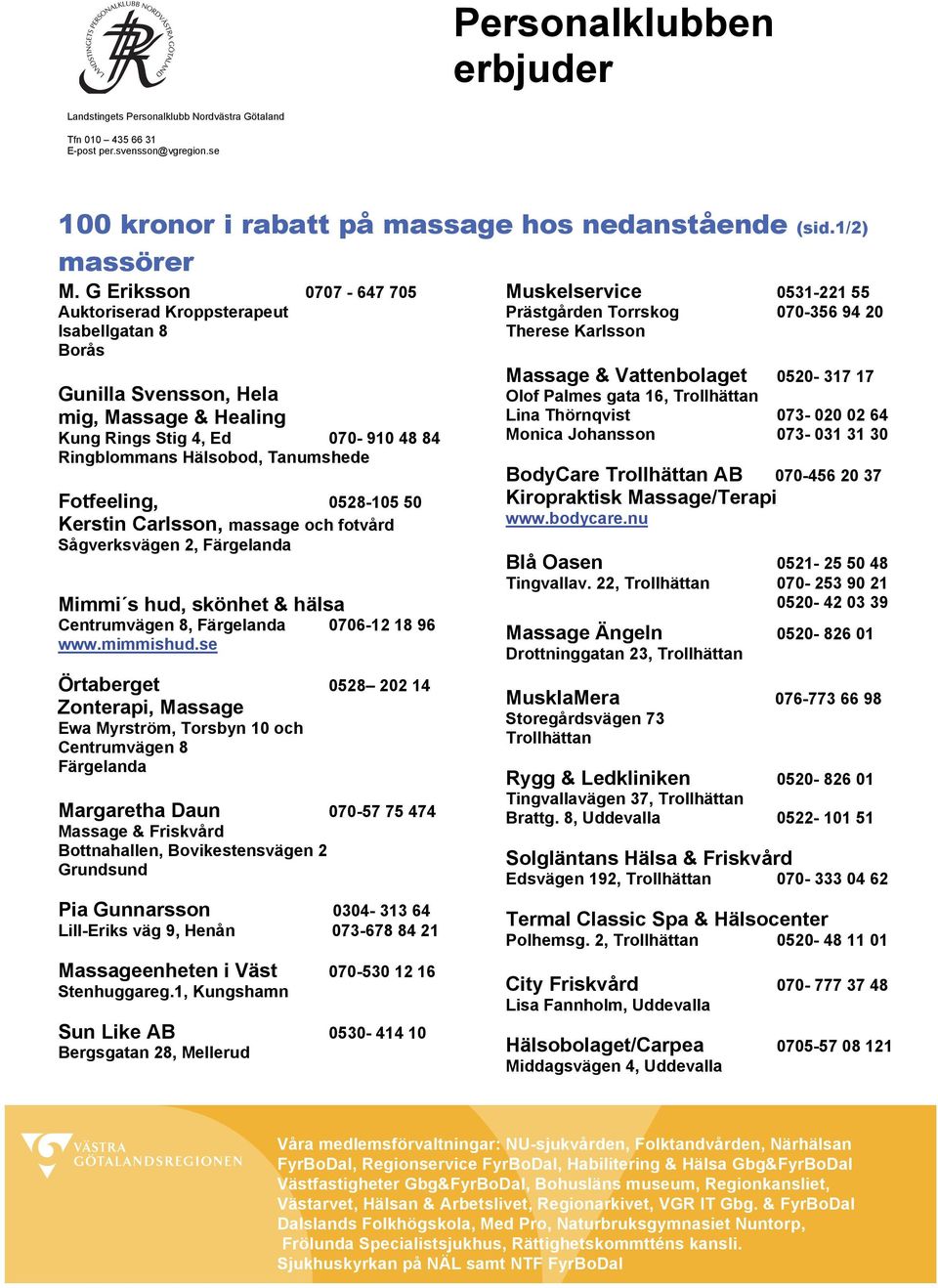 Fotfeeling, 0528-105 50 Kerstin Carlsson, massage och fotvård Sågverksvägen 2, Färgelanda Mimmi s hud, skönhet & hälsa Centrumvägen 8, Färgelanda 0706-12 18 96 www.mimmishud.