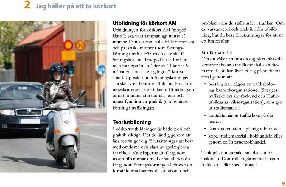 För att en elev ska få övningsköra med moped klass I måste man ha uppnått en ålder av 14 år och 9 månader samt ha ett giltigt körkortstillstånd.