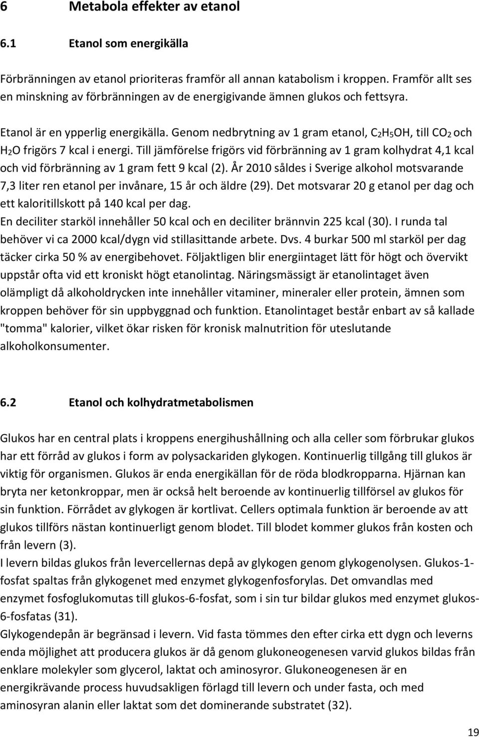 Genom nedbrytning av 1 gram etanol, C2H5OH, till CO2 och H2O frigörs 7 kcal i energi.