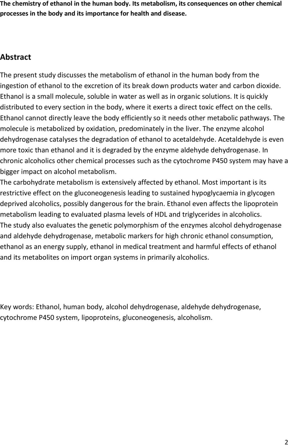 Ethanol is a small molecule, soluble in water as well as in organic solutions. It is quickly distributed to every section in the body, where it exerts a direct toxic effect on the cells.