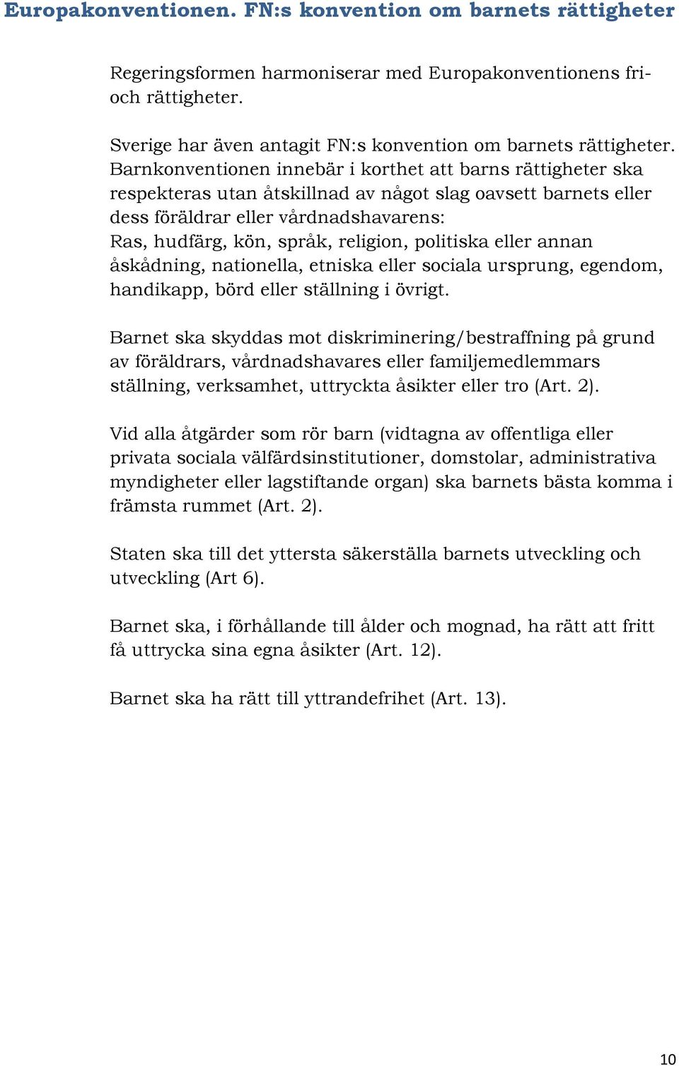 politiska eller annan åskådning, nationella, etniska eller sociala ursprung, egendom, handikapp, börd eller ställning i övrigt.