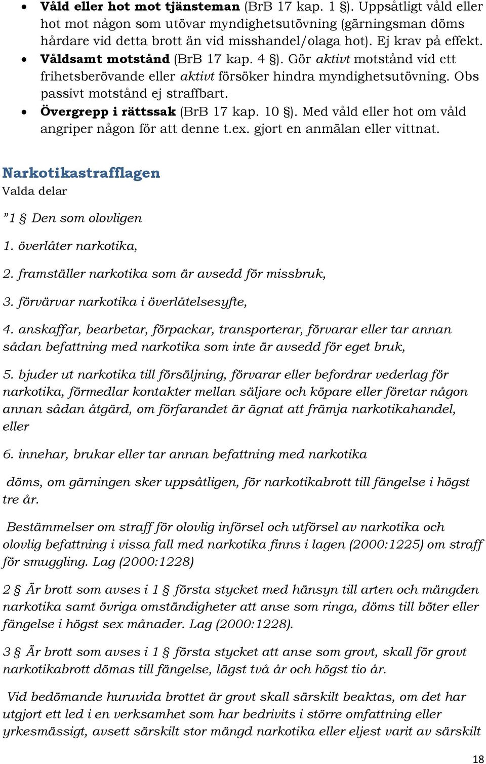 Övergrepp i rättssak (BrB 17 kap. 10 ). Med våld eller hot om våld angriper någon för att denne t.ex. gjort en anmälan eller vittnat. Narkotikastrafflagen Valda delar 1 Den som olovligen 1.