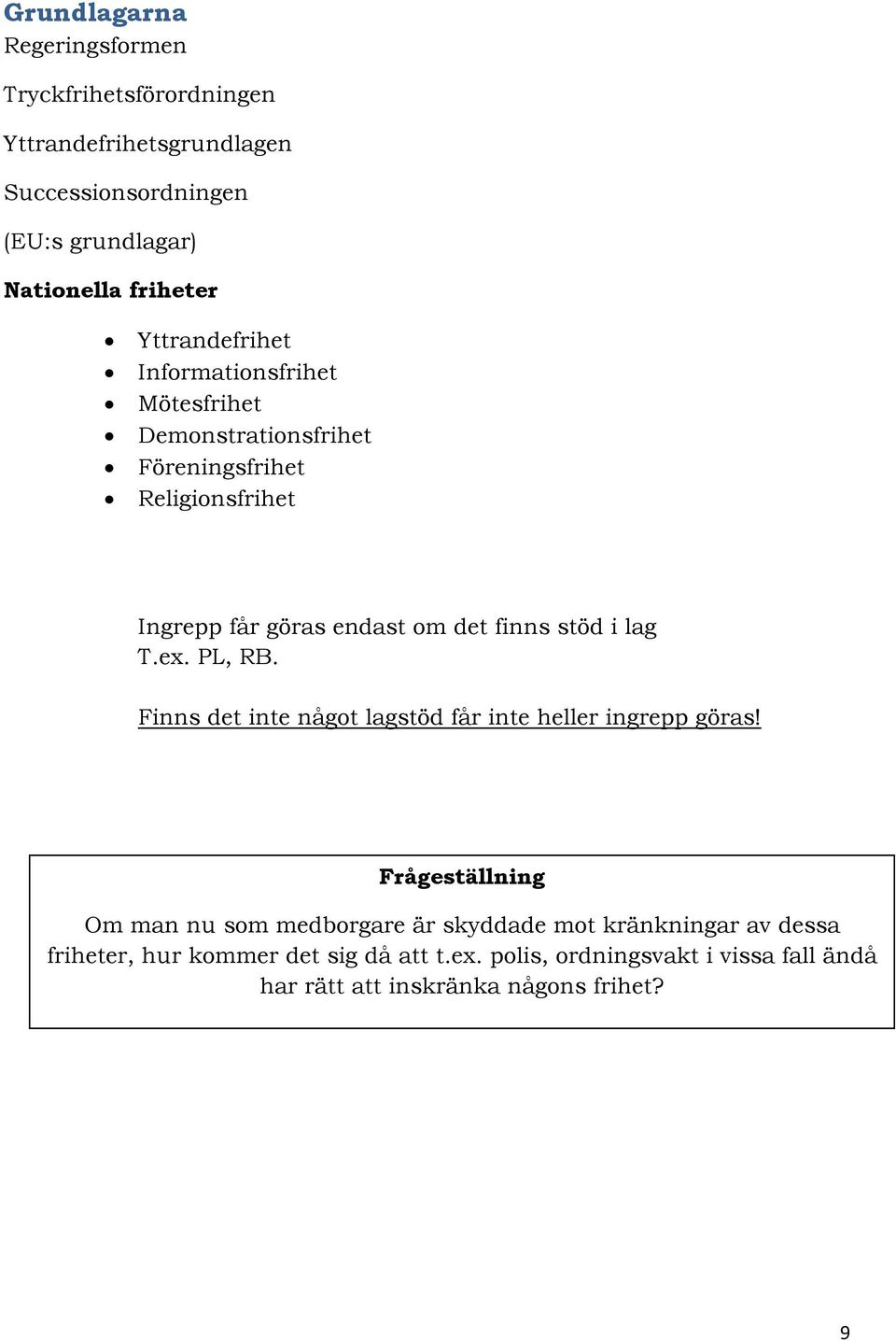 stöd i lag T.ex. PL, RB. Finns det inte något lagstöd får inte heller ingrepp göras!