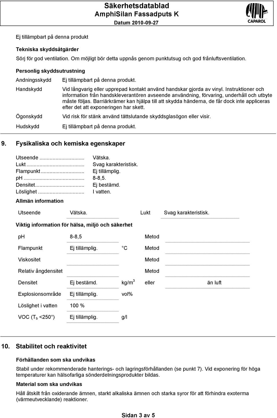 Instruktioner och information från handskleverantören avseende användning, förvaring, underhåll och utbyte måste följas.