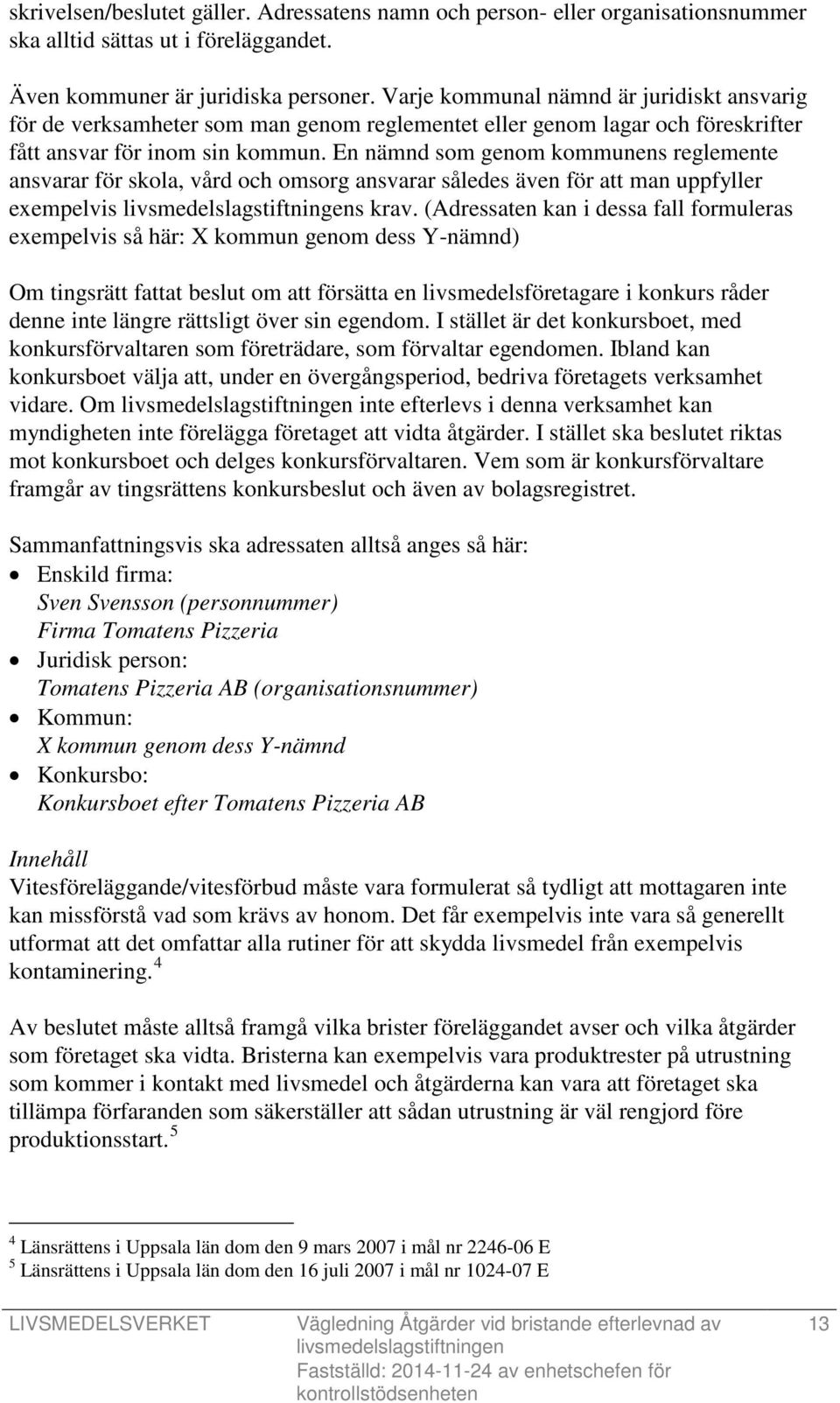 En nämnd som genom kommunens reglemente ansvarar för skola, vård och omsorg ansvarar således även för att man uppfyller exempelvis s krav.